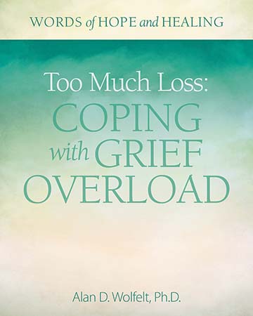 Dr. Wolfelt's book: Too Much Loss